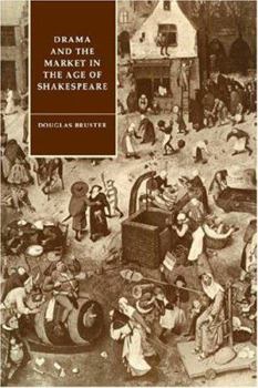 Drama and the Market in the Age of Shakespeare - Book  of the Cambridge Studies in Renaissance Literature and Culture