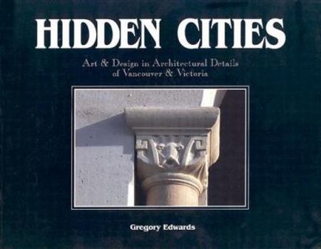 Paperback Hidden Cities: Art & Design in Architectural Details of Vancouver & Victoria Book