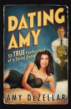 Paperback Dating Amy: 50 True Confessions of a Serial Dater Book
