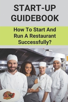 Paperback Start-Up Guidebook: How To Start And Run A Restaurant Successfully?: How To Start A Restaurant Business Plan Book