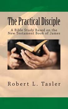 Paperback The Practical Disciple: A Bible Study Based on the New Testament Book of James Book