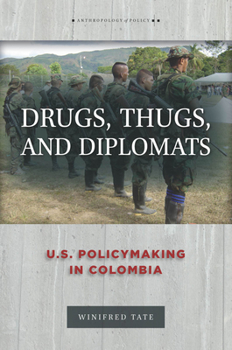 Drugs, Thugs, and Diplomats: U.S. Policymaking in Colombia - Book  of the Anthropology of Policy