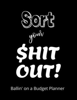 Sort your Shit Out! Ballin' on a Budget Planner: Finance Monthly & Weekly Budget Planner Expense Tracker Bill Organizer Journal Notebook | Budget Planning | Expense Tracker Budget Planner