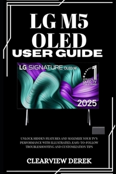 LG M5 OLED USER GUIDE: Unlock Hidden Features and Maximize Your TV's Performance with Illustrated, Easy-to-Follow Troubleshooting and Customization Tips