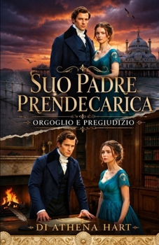 Suo padre prendecarica: orgoglio e pregiudizio (pride and prejudice variations and sequels new releases clean regency) (Italian Edition)