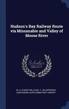 Hardcover Hudson's Bay Railway Route via Missanabie and Valley of Moose River Book