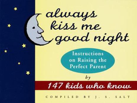 Paperback Always Kiss Me Good Night: Instructions on Raising the Perfect Parent by 147 Kids Who Know Book