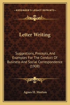 Paperback Letter Writing: Suggestions, Precepts, And Examples For The Conduct Of Business And Social Correspondence (1908) Book