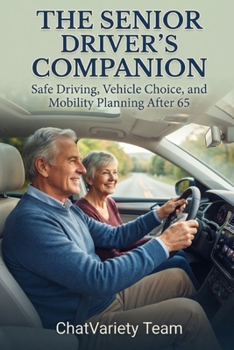 The Senior Driver's Companion: Safe Driving, Vehicle Choice, and Mobility Planning After 65 (Smart Car Buying & Ownership Series)