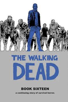 The Walking Dead Book Sixteen - Book #16 of the Walking Dead Hardcover Edition