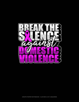 Paperback Break The Silence Against Domestic Violence: Graph Paper Notebook - 0.25 Inch (1/4") Squares Book