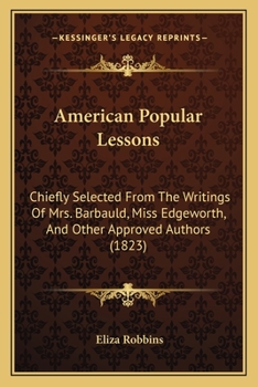 Paperback American Popular Lessons: Chiefly Selected From The Writings Of Mrs. Barbauld, Miss Edgeworth, And Other Approved Authors (1823) Book