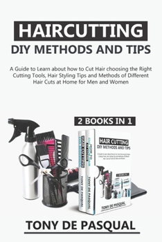 Paperback Haircutting DIY Methods and Tips (2 in 1): How to Cut Hair at Home choosing the Right Cutting Tools, Haircutting Basics Tips and Methods Book