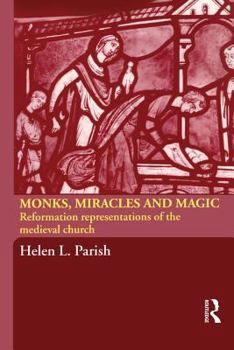 Monks, Miracles and Magic: Reformation Representations of the Medieval Church