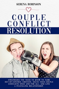 Paperback Couple Conflict Resolution: Strategies You Need to Know to Tame Out-Of-Control Emotion, Solve Your Couple Conflicts Once and for All, and Live a F Book
