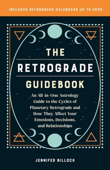 Paperback The Retrograde Guidebook: An All-In-One Astrology Guide to the Cycles of Planetary Retrograde and How They Affect Your Emotions, Decisions, and Book