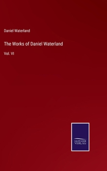 Hardcover The Works of Daniel Waterland: Vol. VI Book