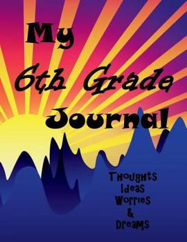 Paperback My 6th Grade Journal: A Notebook for Thoughts, Ideas, Worries and Dreams - Back to School Notebook or Journal for Teens, Perfect Gift or Sch Book