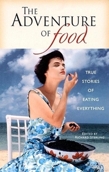 Paperback The Adventure of Food: True Stories of Eating Everything Book