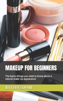 Paperback Makeup for Beginners: The basics things you need to know about a natural make-up appearance Book