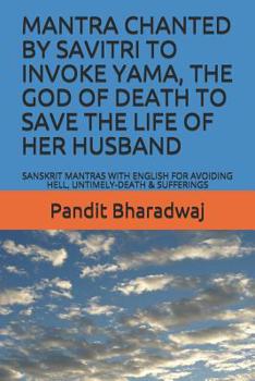 Paperback Mantra Chanted by Savitri to Invoke Yama, the God of Death to Save the Life of Her Husband: Sanskrit Mantras with English for Avoiding Hell, Untimely- Book