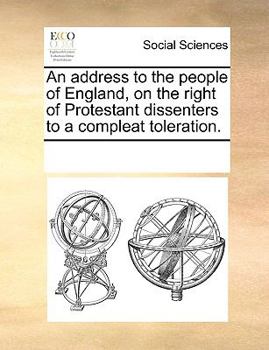 An address to the people of England, on the right of Protestant dissenters to a compleat toleration.