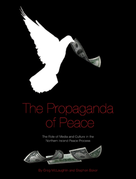 Paperback The Propaganda of Peace: The Role of Media and Culture in the Northern Ireland Peace Process Book