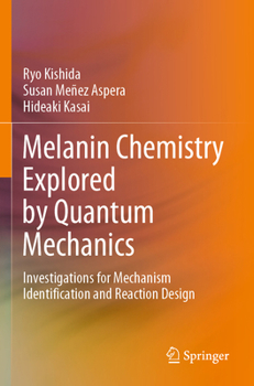 Paperback Melanin Chemistry Explored by Quantum Mechanics: Investigations for Mechanism Identification and Reaction Design Book