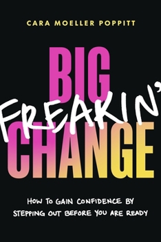 Paperback Big Freakin' Change: How to Gain Confidence by Stepping Out Before You Are Ready Book