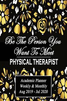 Paperback Physical Therapist: Be The Person You Want To Meet: Academic Year Aug 2019 - Jul 2020 Weekly Planner, 6X9 Book