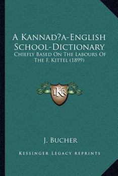 A Kannada-English School-Dictionary: Chiefly Based On The Labours Of The F. Kittel