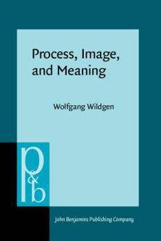 Process, Image, and Meaning: A Realistic Model of the Meaning of Sentences and Narrative Texts - Book #32 of the Pragmatics & Beyond New Series