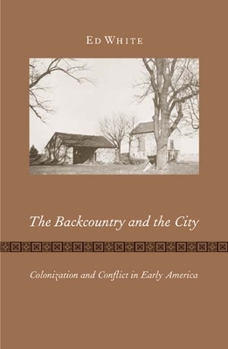 Paperback The Backcountry and the City: Colonization and Conflict in Early America Book