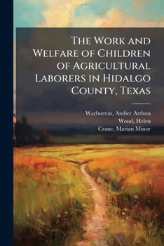 Paperback The Work and Welfare of Children of Agricultural Laborers in Hidalgo County, Texas Book