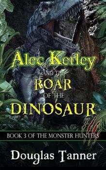 Alec Kerley and the Roar of the Dinosaur - Book #3 of the Alec Kerley and the Monster Hunters