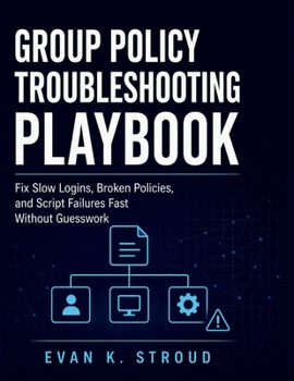 Paperback Group Policy Troubleshooting Playbook: Fix Slow Logins, Broken Policies, and Script Failures Fast Without Guesswork Book