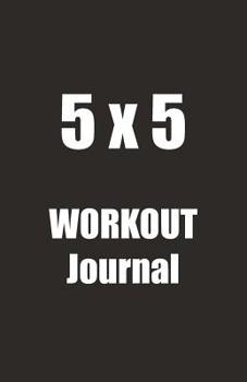 5 x 5 Workout Journal: A Five By Five Workout Routine Tracker Journal And Daily Log 110 Pages