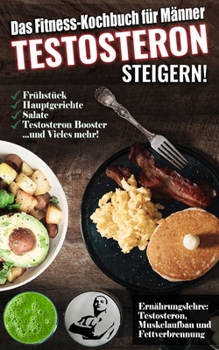 Paperback Das Fitness Kochbuch für Männer: Testosteron steigern - Die leckersten Bodybuilding und Fitness Rezepte zum Steigern des Testosteronspiegels [German] Book