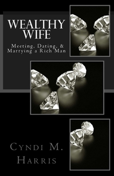 Wealthy Wife: Meeting, Dating, & Marrying a Rich Man