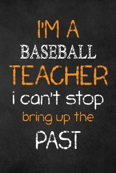 Paperback I'M A baseball TEACHER I CAN'T STOP BRING UP THE PAST: Teacher Appreciation Gifts: baseball Teacher Appreciation Notebook, Teacher Appreciation Journa Book