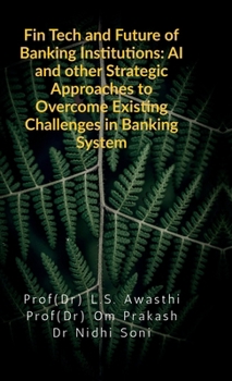 Fin Tech and Future of Banking Institutions: AI and other Strategic Approaches to Overcome Existing Challenges in Banking System