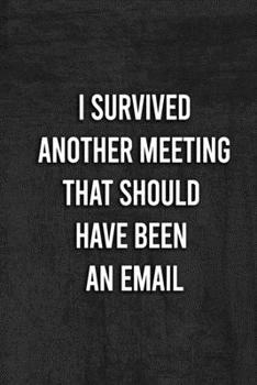 Paperback I Survived Another Meeting That Should Have Been An Email: : Blank Lined Journal Coworker(120 pages 6x9 in) Book