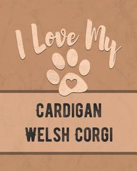 Paperback I Love My Cardigan Welsh Corgi: Keep Track of Your Dog's Life, Vet, Health, Medical, Vaccinations and More for the Pet You Love Book