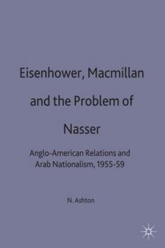 Hardcover Eisenhower, MacMillan and the Problem of Nasser: Anglo-American Relations and Arab Nationalism, 1955-59 Book