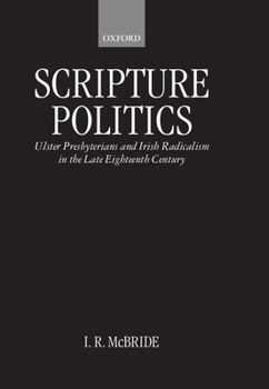 Hardcover Scripture Politics: Ulster Presbyterians and Irish Radicalism in the Late Eighteenth Century Book