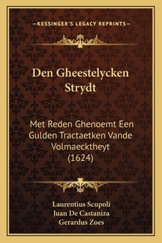 Paperback Den Gheestelycken Strydt: Met Reden Ghenoemt Een Gulden Tractaetken Vande Volmaecktheyt (1624) [Dutch] Book