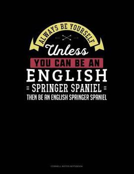 Paperback Always Be Yourself Unless You Can Be an English Springer Spaniel Then Be an English Springer Spaniel: Cornell Notes Notebook Book