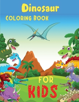 Dinosaur Coloring Book for Kids: Large Coloring Book for Toddlers Boys Book age 4Dinosaur Coloring Books for Kids 3-8Prehistoric Animals World