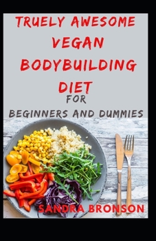 Paperback Truely Awesome Vegan BodyBuilding Diet for Beginners and Dummies Book