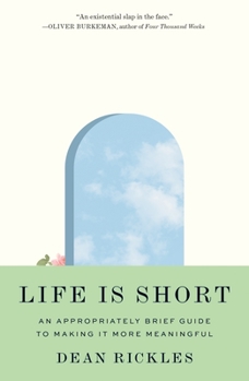 Hardcover Life Is Short: An Appropriately Brief Guide to Making It More Meaningful Book